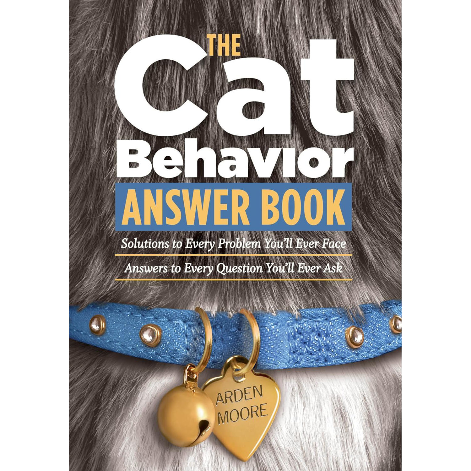 The Cat Behavior Answer Book- Practical Insights & Proven Solutions for Your Feline Questions