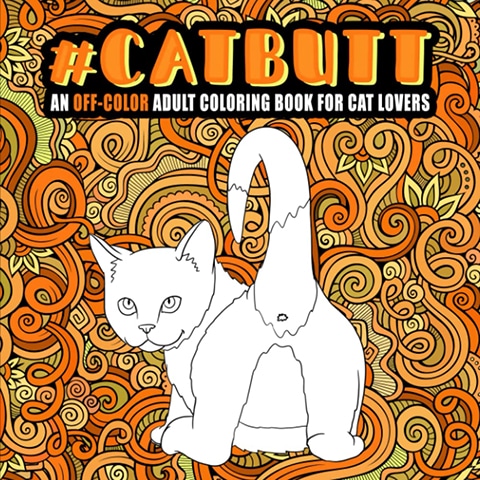 Cat Butt An Off-Color Adult Coloring Book for Cat Lovers